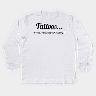 Tattoos…because therapy ain’t cheap! Kids Long Sleeve T-Shirt